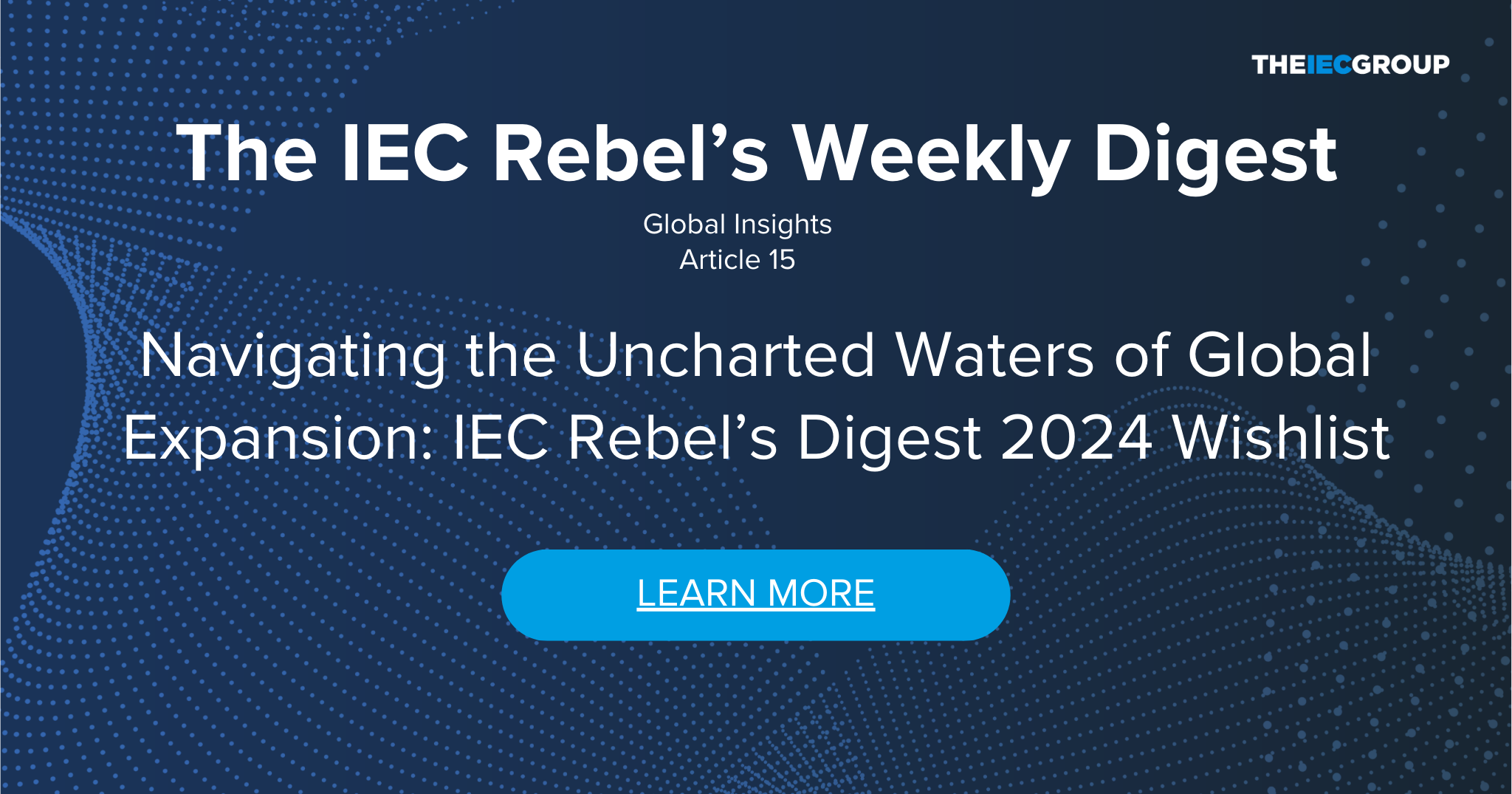 Navigating the Uncharted Waters of Global Expansion: IEC Rebel’s Digest 